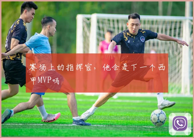 赛场上的指挥官，他会是下一个西甲MVP吗