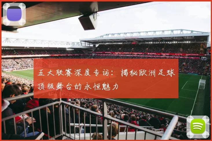 五大联赛深度专访:揭秘欧洲足球顶级舞台的永恒魅力