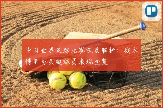 今日世界足球比赛深度解析：战术博弈与关键球员表现全览